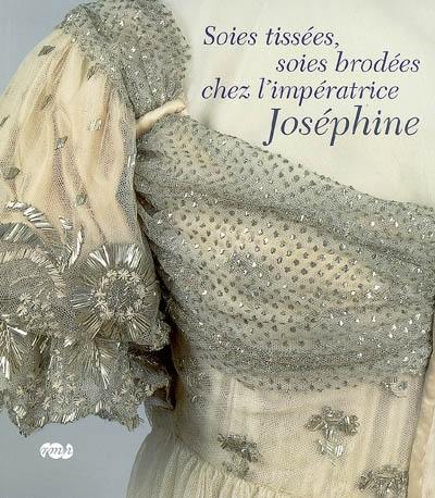 Soies tissées, soies brodées chez l'impératrice Joséphine : exposition, Musée national des châteaux de Malmaison et Bois-Préau, 8 mai-30 septembre 2007