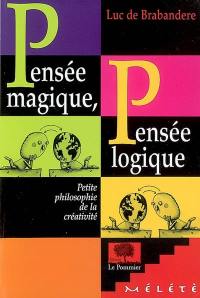 Pensée magique, pensée logique : petite philosophie de la créativité