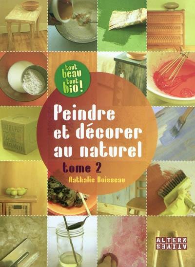 Peindre et décorer au naturel. Vol. 2. Recettes d'enduits, de peintures et de patines écologiques