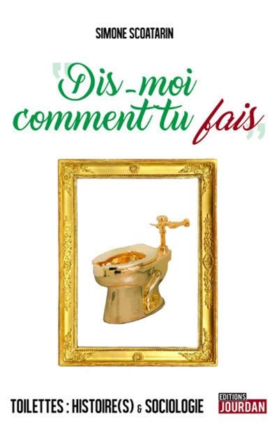 Dis-moi comment tu fais : toilettes : histoire(s) & sociologie