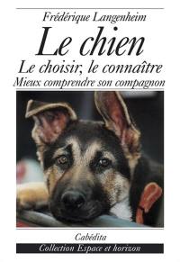 Le chien : le choisir, le connaître, comprendre son compagnon