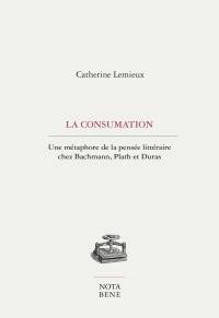 La consumation : une métaphore de la pensée littéraire chez Bachmann, Plath et Duras