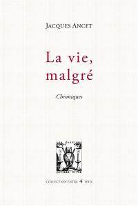 La vie, malgré : chroniques