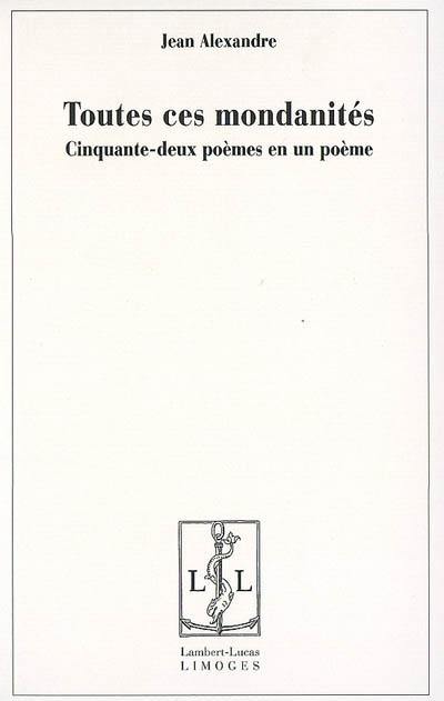 Toutes ces mondanités : cinquante-deux poèmes en un poème