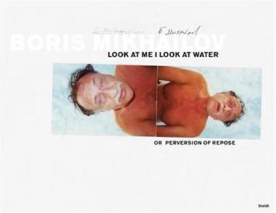 Boris Mikhailov Look at Me I Look at Water