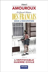 La grande histoire des Français sous l'Occupation. Vol. 6. L'impitoyable guerre civile