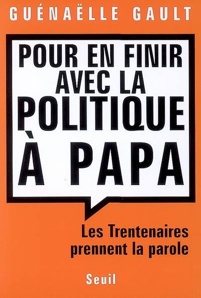 Pour en finir avec la politique à papa : les trentenaires prennent la parole