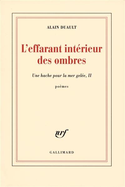 Une hache pour la mer gelée. Vol. 2. L'effarant intérieur des ombres : poèmes