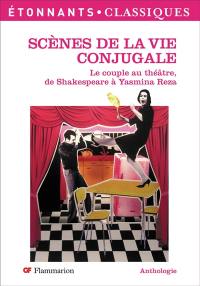 Scènes de la vie conjugale : le couple au théâtre, de Shakespeare à Yasmina Reza : anthologie