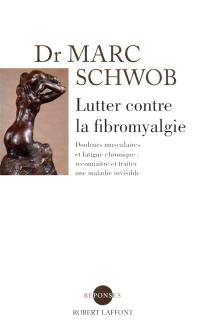 Lutter contre la fibromyalgie : douleurs musculaires et fatigue chronique : reconnaître et traiter une maladie invisible