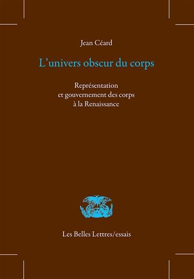 L'univers obscur du corps : représentation et gouvernement des corps à la Renaissance