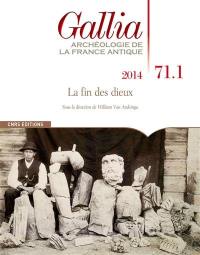 Gallia, archéologie de la France antique, n° 71-1. La fin des dieux : les lieux de culte du polythéisme dans la pratique religieuse du IIIe au Ve siècle après J.-C. (Gaules et provinces occidentales)