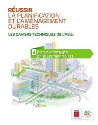 Réussir la planification et l'aménagement durables : les cahiers techniques de l'AEU2. Vol. 4. Ecosystèmes dans les territoires