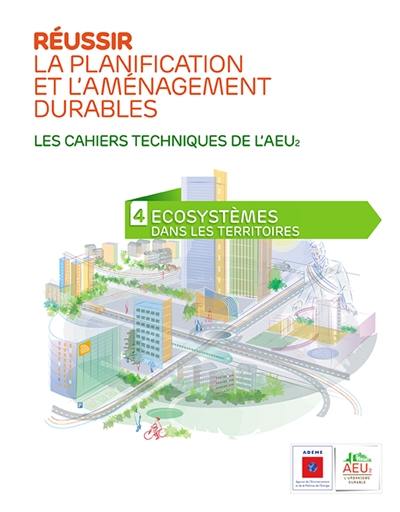 Réussir la planification et l'aménagement durables : les cahiers techniques de l'AEU2. Vol. 4. Ecosystèmes dans les territoires