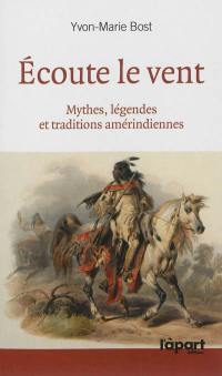 Ecoute le vent : mythes, légendes et traditions amérindiennes