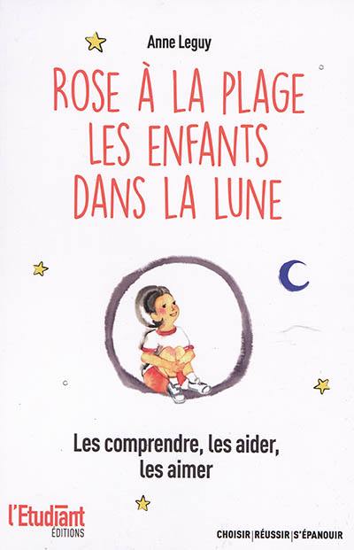 Rose à la plage : les enfants dans la lune : les comprendre, les aider, les aimer