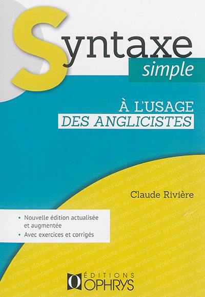 Syntaxe simple à l'usage des anglicistes : avec exercices et corrigés