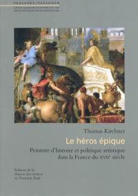 Le héros épique : peinture d'histoire et politique artistique dans la France du XVIIe siècle