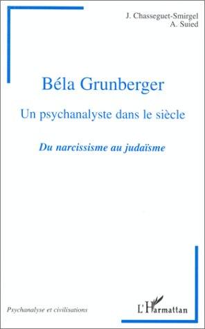 Béla Grunberger : un psychanalyste dans le siècle : du narcissisme au judaïsme