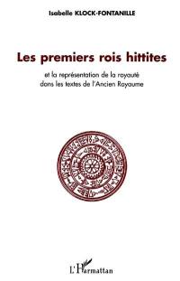 Les premiers rois Hittites : et la représentation de la royauté dans les textes de l'ancien royaume