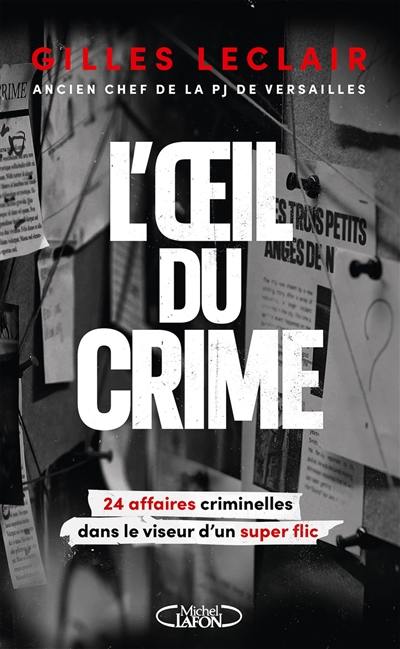 L'oeil du crime : 24 affaires criminelles dans le viseur d'un super flic