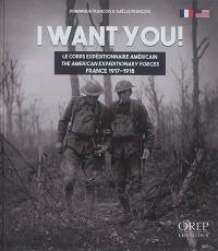 I want you : le corps expéditionnaire américain : France, 1917-1918. I want you : the American expeditionary forces : France, 1917-1918