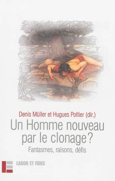 Un homme nouveau par le clonage ? : fantasmes, raisons, défis