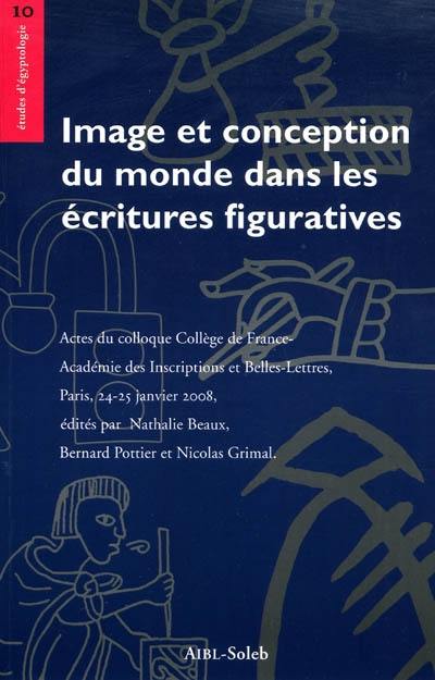 Image et conception du monde dans les écritures figuratives : actes du colloque Collège de France-Académie des inscriptions et belles-lettres, Paris, 24-25 janvier 2008