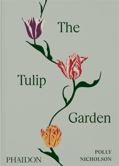 The tulip garden : growing and collecting species, rare and annual varieties The tulip garden : growing and collecting species, rare and annual varieties