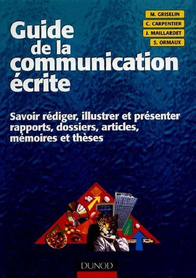 Guide de la communication écrite : savoir rédiger, illustrer et présenter rapports, dossiers, articles, mémoires et thèses avec ou sans micro-ordinateur