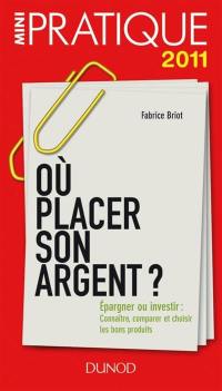 Où placer son argent ? : épargner ou investir : connaître, comparer et choisir les bons produits