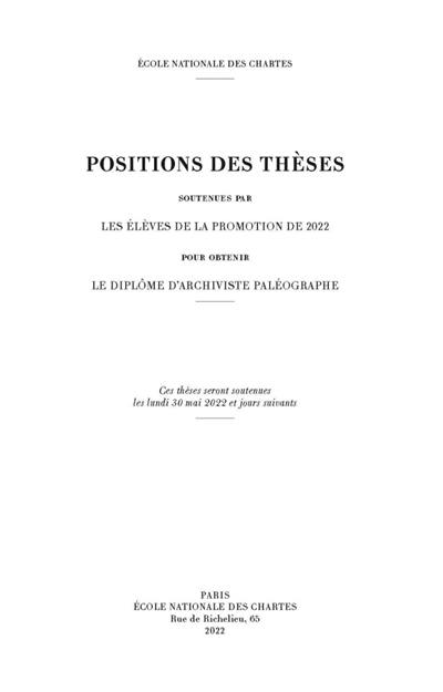 Positions des thèses soutenues par les élèves de la promotion de 2022 pour obtenir le diplôme d'archiviste paléographe