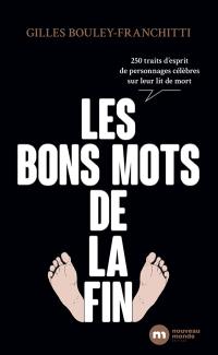 Les bons mots de la fin : 250 traits d'esprit de personnages célèbres sur leur lit de mort