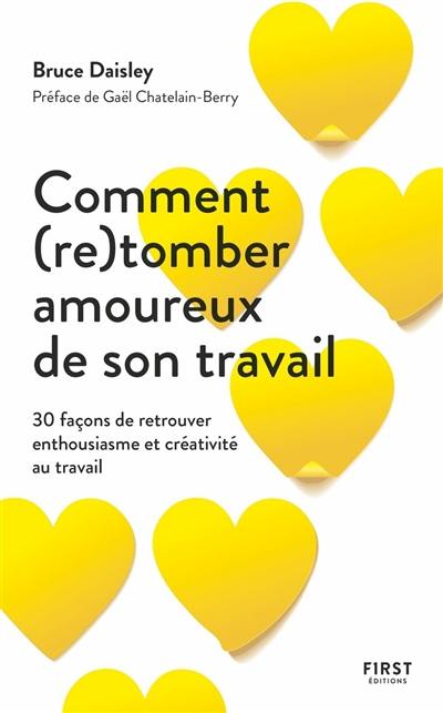 Comment (re)tomber amoureux de son travail : 30 façons de retrouver enthousiasme et créativité au travail