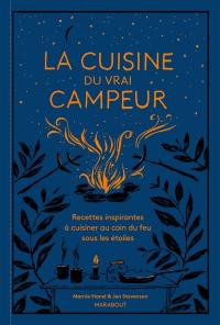 La cuisine du vrai campeur : recettes inspirantes à cuisiner au coin du feu sous les étoiles