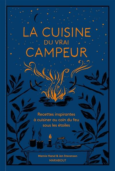 La cuisine du vrai campeur : recettes inspirantes à cuisiner au coin du feu sous les étoiles