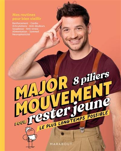 Major mouvement, 8 piliers pour rester jeune le plus longtemps possible : mes routines pour bien vieillir : renforcement, cardio, articulations, anti-douleurs, souplesse, anti-stress, alimentation, sommeil, neuroplasticité