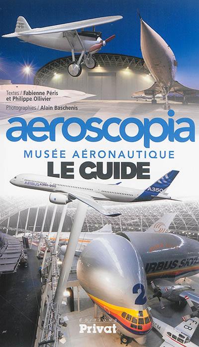 Aeroscopia : musée aéronautique : le guide