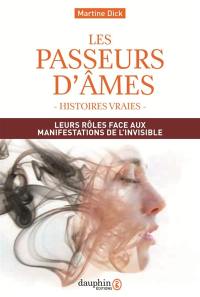 Les passeurs d'âmes : leurs rôles face aux manifestations de l'invisible : histoires vraies