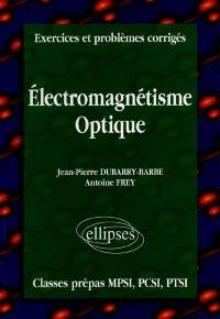 Electromagnétisme, optique, classes prépas MPSI, PCSI, PTSI : exercices et problèmes corrigés