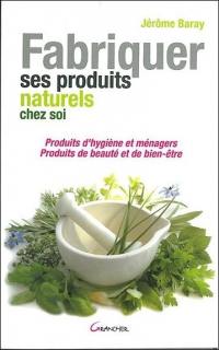 Fabriquer ses produits naturels chez soi : produits d'hygiène et ménagers, produits de beauté et de bien-être