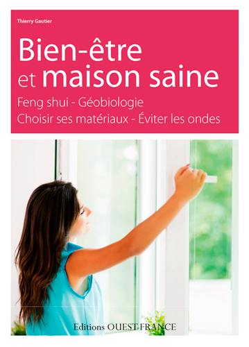 Bien-être et maison saine : feng shui, géobiologie : choisir ses matériaux, éviter les ondes