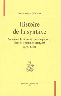 Histoire de la syntaxe : naissance de la notion de complément dans la grammaire française (1530-1750)