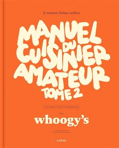 Manuel du cuisinier amateur : 150 recettes et techniques. Vol. 2. A toutes faims utiles