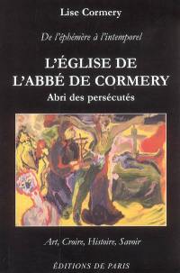 L'église de l'abbé de Cormery : abri des persécutés (1733) : de l'éphémère à l'intemporel, art, croire, histoire, savoir