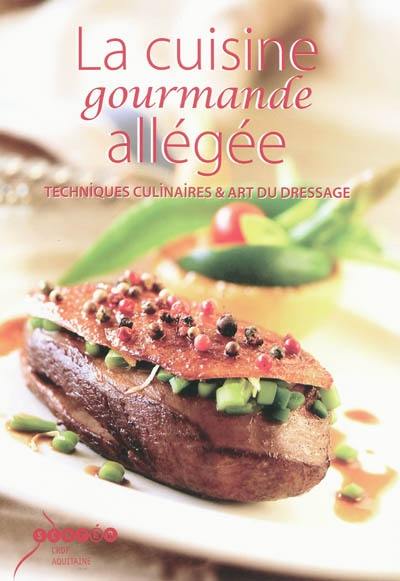 La cuisine gourmande allégée : techniques culinaires & art du dressage