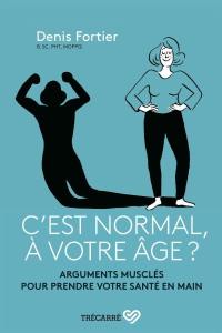 C'est normal, à votre âge ? : arguments musclés pour prendre votre santé en main