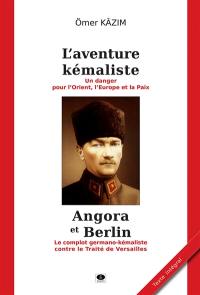 L'aventure kémaliste : un danger pour l'Orient, l'Europe et la paix. Angora et Berlin : le complot germano-kémaliste contre le traité de Versailles