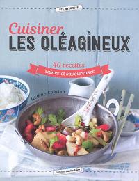 Cuisiner les oléagineux : 40 recettes saines et savoureuses