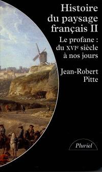 Histoire du paysage français. Vol. 2. Le profane : du XVIe siècle à nos jours